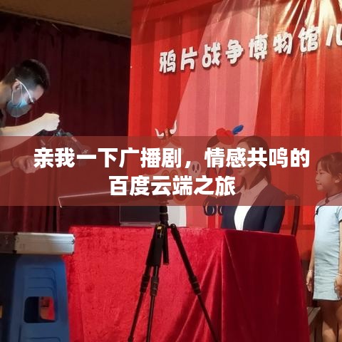 亲我一下广播剧，情感共鸣的百度云端之旅
