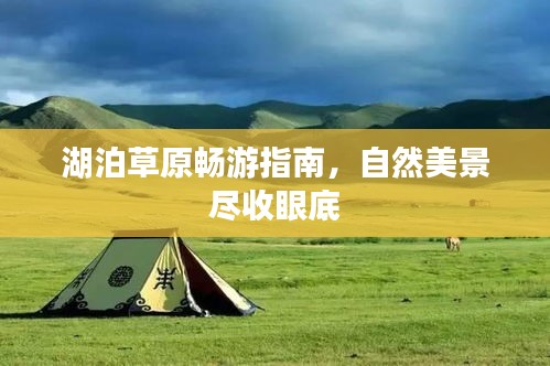 湖泊草原畅游指南，自然美景尽收眼底