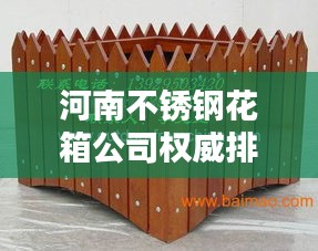 河南不锈钢花箱公司权威排名榜单揭晓！