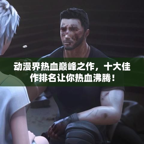 动漫界热血巅峰之作，十大佳作排名让你热血沸腾！