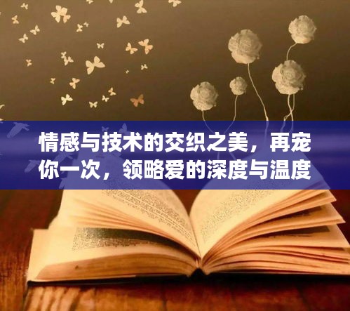 情感与技术的交织之美，再宠你一次，领略爱的深度与温度
