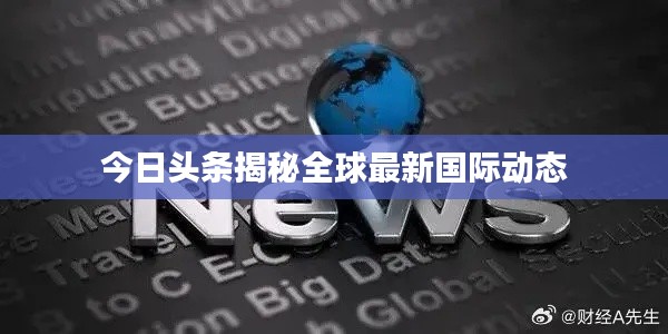 今日头条揭秘全球最新国际动态