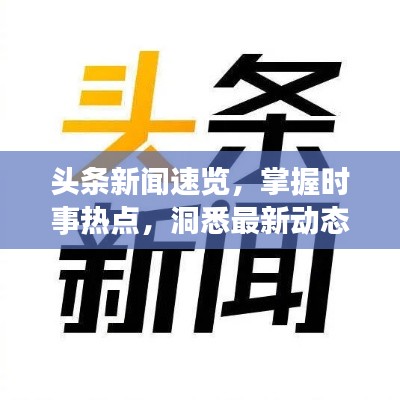 头条新闻速览，掌握时事热点，洞悉最新动态