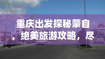 重庆出发探秘蒙自，绝美旅游攻略，尽享异域风情！