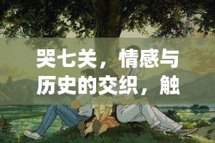 哭七关，情感与历史的交织，触动心灵的故事！