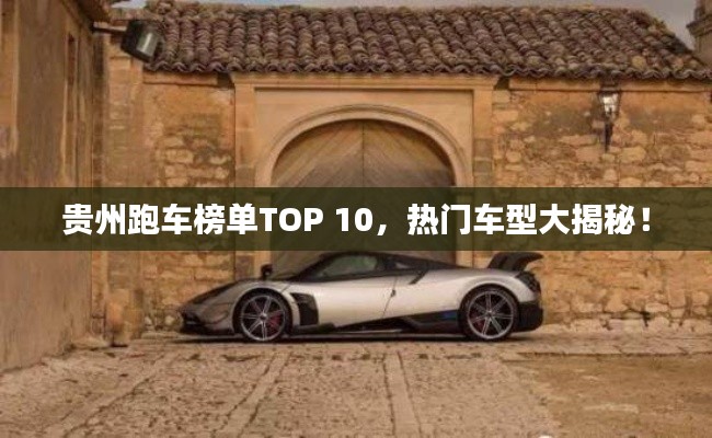 贵州跑车榜单TOP 10，热门车型大揭秘！