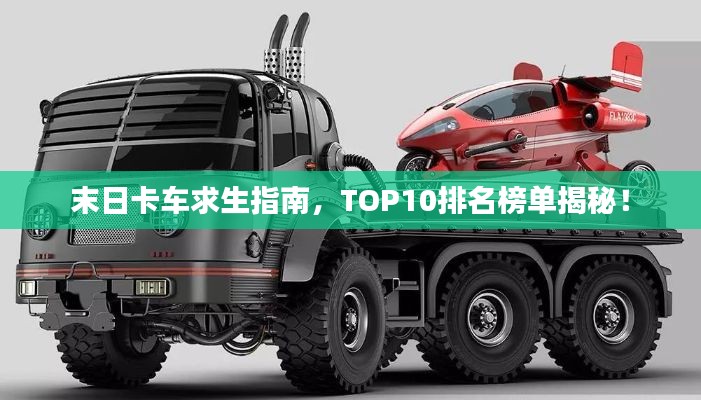 末日卡车求生指南，TOP10排名榜单揭秘！