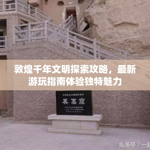 敦煌千年文明探索攻略，最新游玩指南体验独特魅力