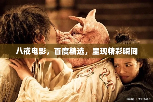 八戒电影，百度精选，呈现精彩瞬间