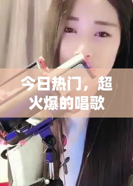 今日热门，超火爆的唱歌视频集锦