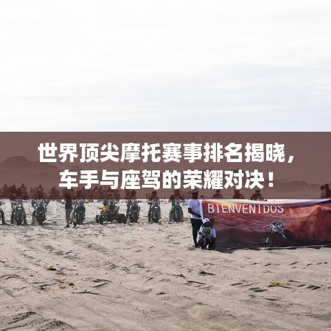 世界顶尖摩托赛事排名揭晓，车手与座驾的荣耀对决！