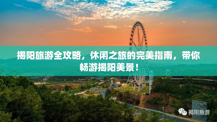 揭阳旅游全攻略，休闲之旅的完美指南，带你畅游揭阳美景！