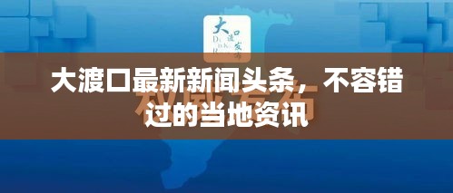 大渡口最新新闻头条，不容错过的当地资讯