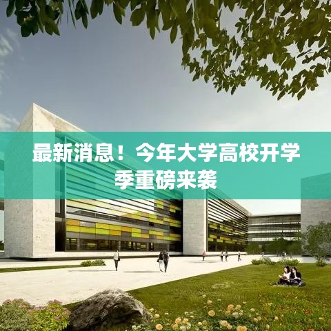 最新消息！今年大学高校开学季重磅来袭