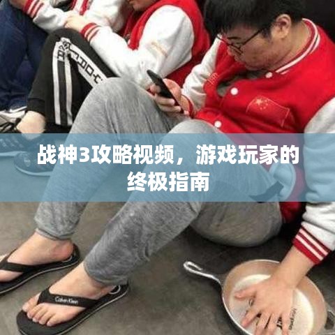 战神3攻略视频，游戏玩家的终极指南