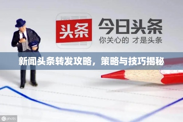 新闻头条转发攻略，策略与技巧揭秘