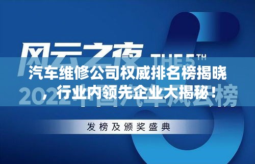 汽车维修公司权威排名榜揭晓，行业内领先企业大揭秘！