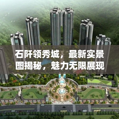石阡领秀城，最新实景图揭秘，魅力无限展现！