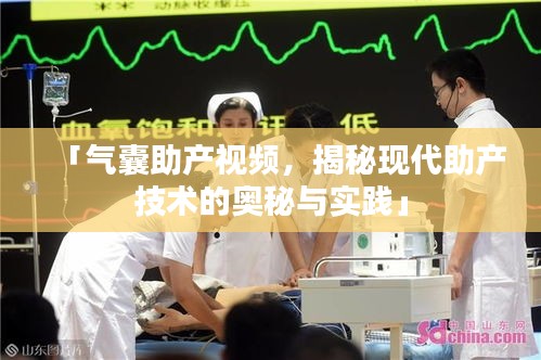 「气囊助产视频，揭秘现代助产技术的奥秘与实践」
