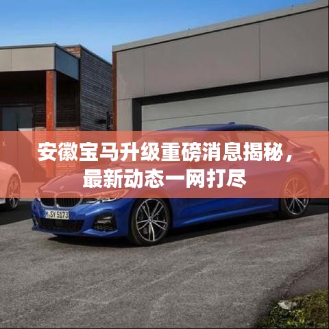 安徽宝马升级重磅消息揭秘，最新动态一网打尽