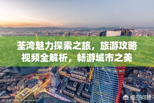 荃湾魅力探索之旅，旅游攻略视频全解析，畅游城市之美