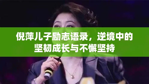 倪萍儿子励志语录，逆境中的坚韧成长与不懈坚持
