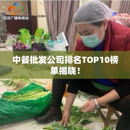 中餐批发公司排名TOP10榜单揭晓！