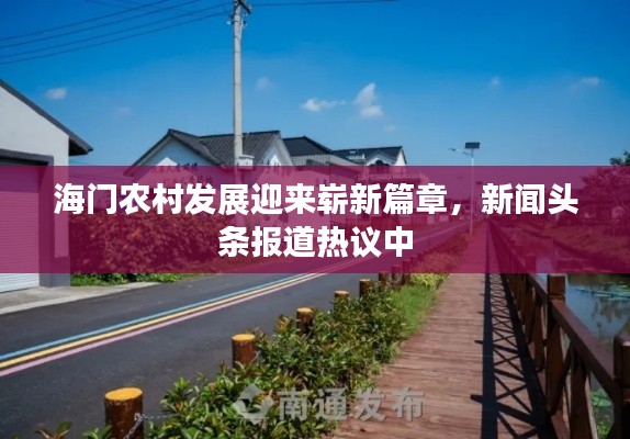 海门农村发展迎来崭新篇章，新闻头条报道热议中