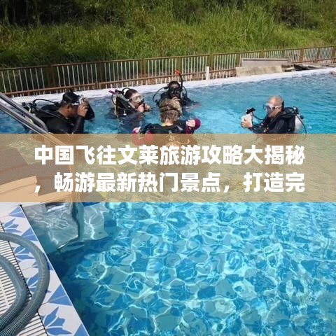 中国飞往文莱旅游攻略大揭秘，畅游最新热门景点，打造完美行程！