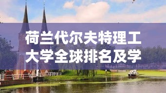 荷兰代尔夫特理工大学全球排名及学术影响力解析