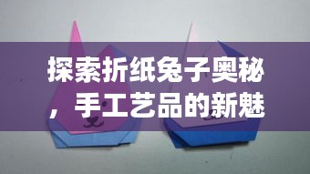 探索折纸兔子奥秘，手工艺品的新魅力展现！
