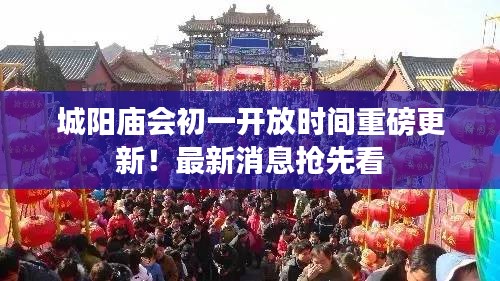 城阳庙会初一开放时间重磅更新！最新消息抢先看