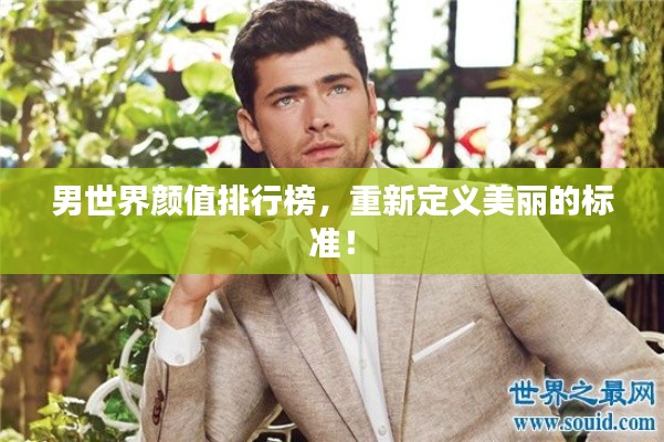 男世界颜值排行榜，重新定义美丽的标准！