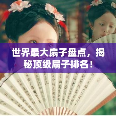 世界最大扇子盘点，揭秘顶级扇子排名！