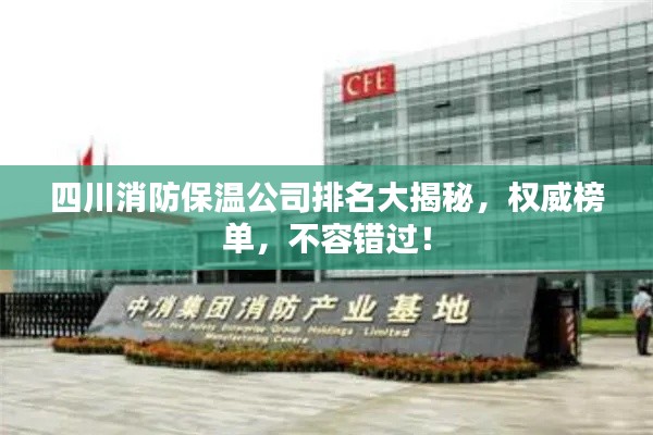 四川消防保温公司排名大揭秘，权威榜单，不容错过！