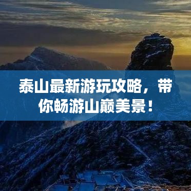 泰山最新游玩攻略，带你畅游山巅美景！
