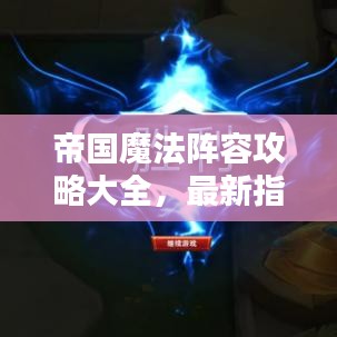 帝国魔法阵容攻略大全，最新指南与战术解析